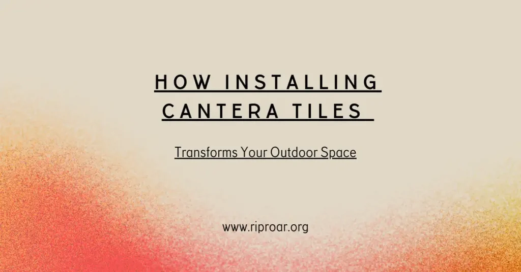how-installing-cantera-tiles-transforms-your-outdoor-space
